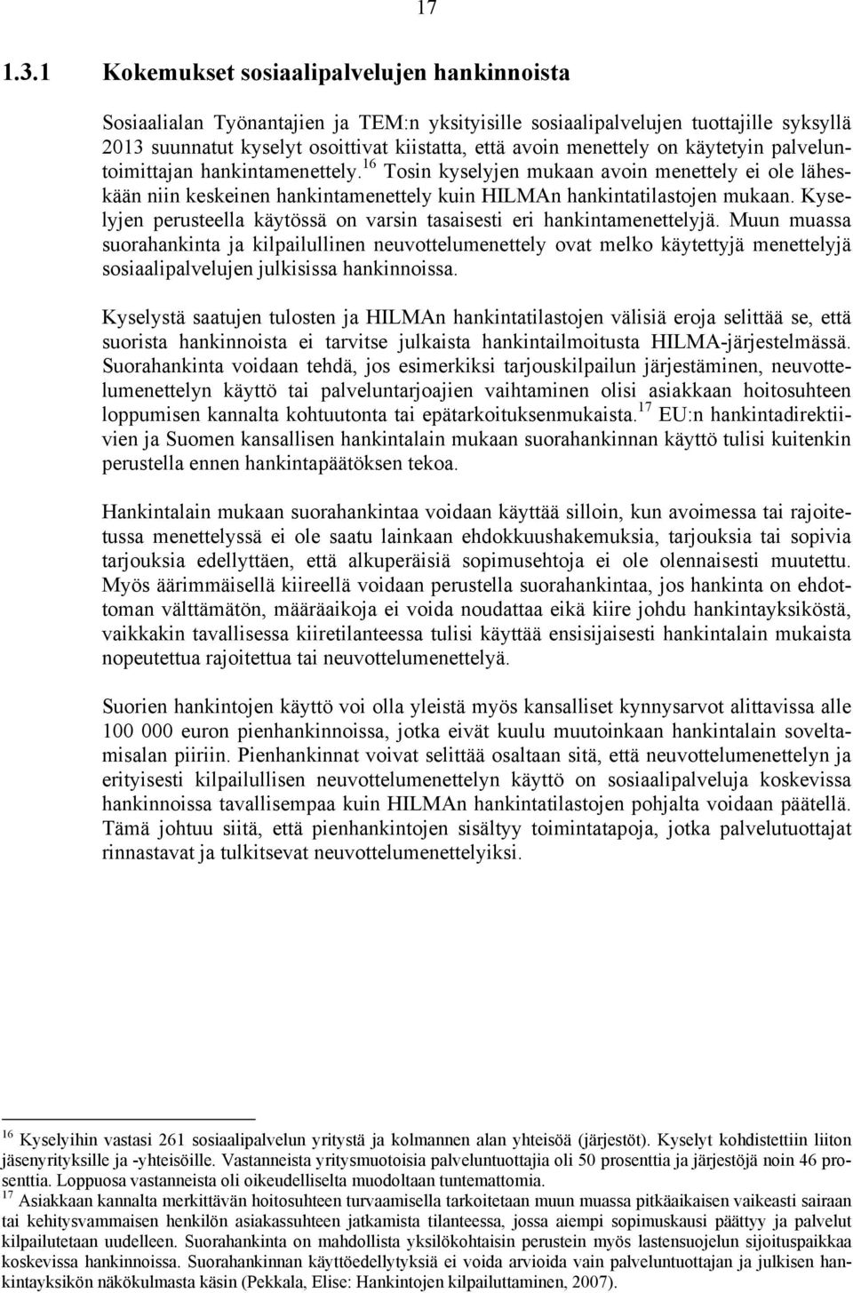 on käytetyin palveluntoimittajan hankintamenettely. 16 Tosin kyselyjen mukaan avoin menettely ei ole läheskään niin keskeinen hankintamenettely kuin HILMAn hankintatilastojen mukaan.