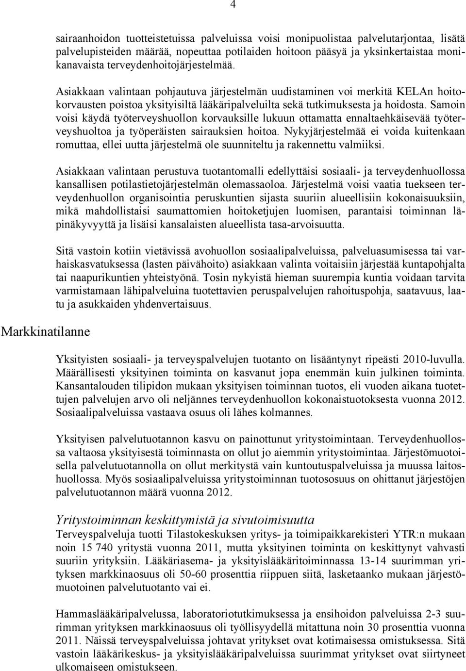 Asiakkaan valintaan pohjautuva järjestelmän uudistaminen voi merkitä KELAn hoitokorvausten poistoa yksityisiltä lääkäripalveluilta sekä tutkimuksesta ja hoidosta.