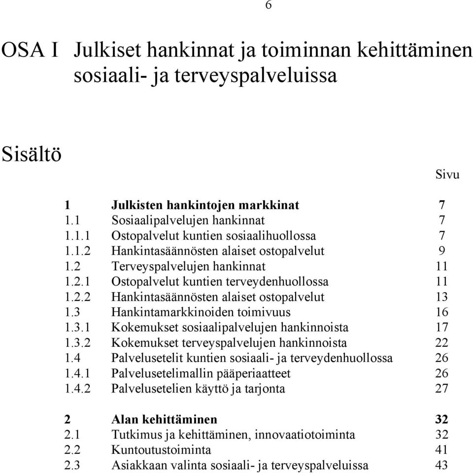 3 Hankintamarkkinoiden toimivuus 16 1.3.1 Kokemukset sosiaalipalvelujen hankinnoista 17 1.3.2 Kokemukset terveyspalvelujen hankinnoista 22 1.