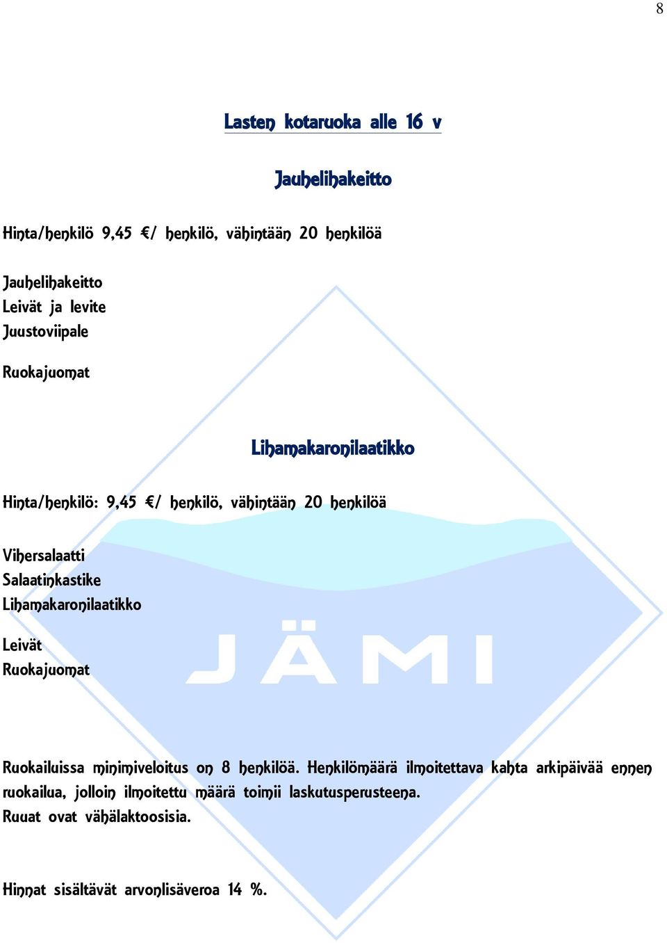 Lihamakaronilaatikko Leivät Ruokailuissa minimiveloitus on 8 henkilöä.