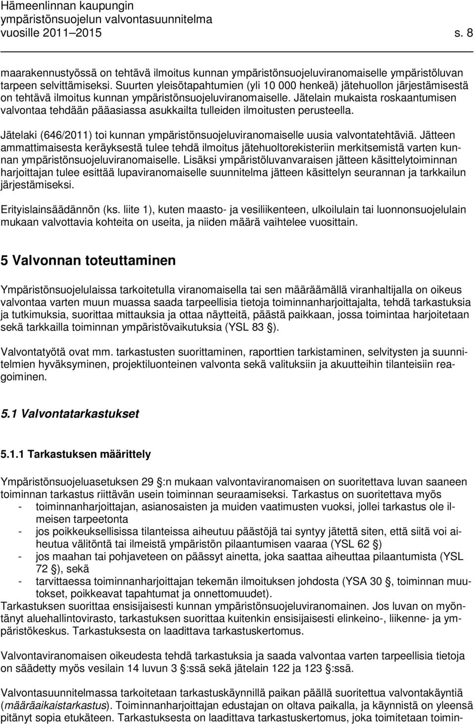 Jätelain mukaista roskaantumisen valvontaa tehdään pääasiassa asukkailta tulleiden ilmoitusten perusteella. Jätelaki (646/2011) toi kunnan ympäristönsuojeluviranomaiselle uusia valvontatehtäviä.