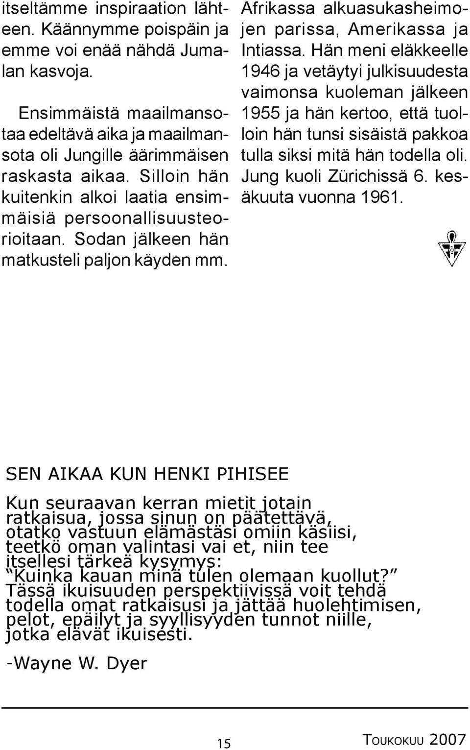 Hän meni eläkkeelle 1946 ja vetäytyi julkisuudesta vaimonsa kuoleman jälkeen 1955 ja hän kertoo, että tuolloin hän tunsi sisäistä pakkoa tulla siksi mitä hän todella oli. Jung kuoli Zürichissä 6.