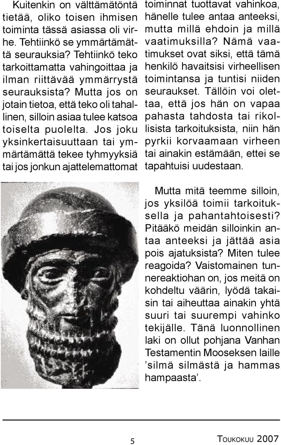 Jos joku yksinkertaisuuttaan tai ymmärtämättä tekee tyhmyyksiä tai jos jonkun ajattelemattomat toiminnat tuottavat vahinkoa, hänelle tulee antaa anteeksi, mutta millä ehdoin ja millä vaatimuksilla?