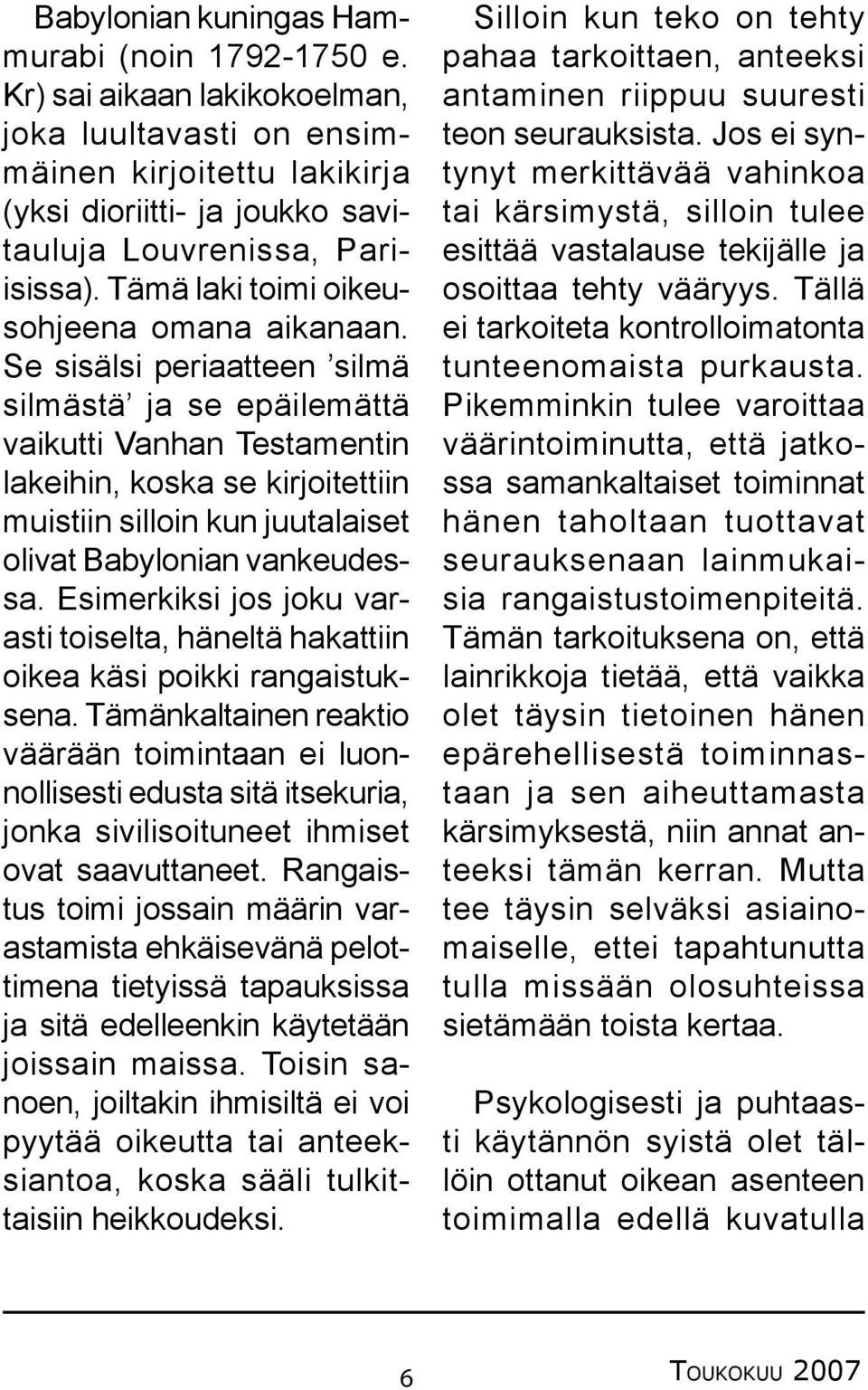 Se sisälsi periaatteen silmä silmästä ja se epäilemättä vaikutti Vanhan Testamentin lakeihin, koska se kirjoitettiin muistiin silloin kun juutalaiset olivat Babylonian vankeudessa.