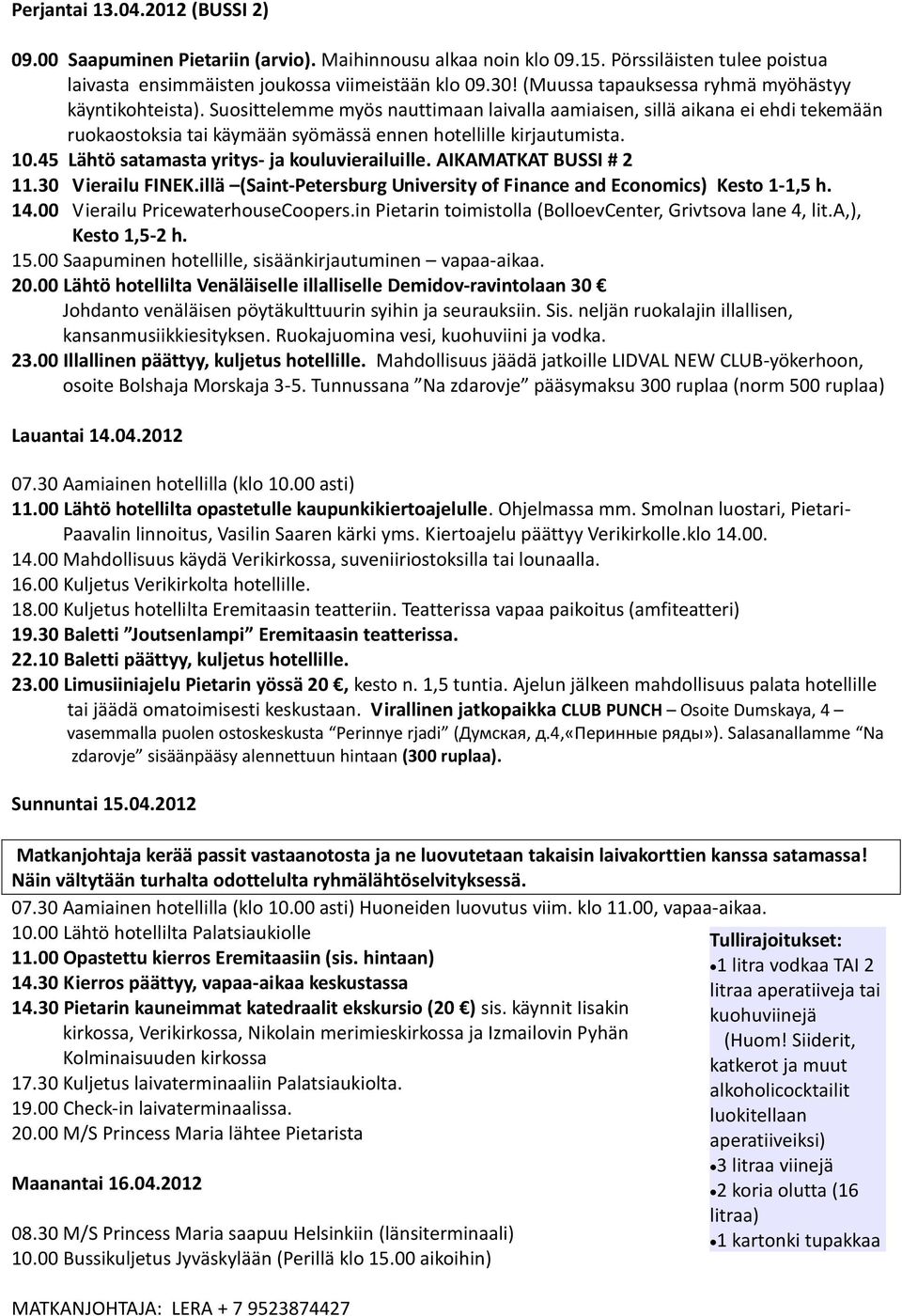 10.45 Lähtö satamasta yritys- ja kouluvierailuille. AIKAMATKAT BUSSI # 2 11.30 Vierailu FINEK.illä (Saint-Petersburg University of Finance and Economics) Kesto 1-1,5 h. 14.