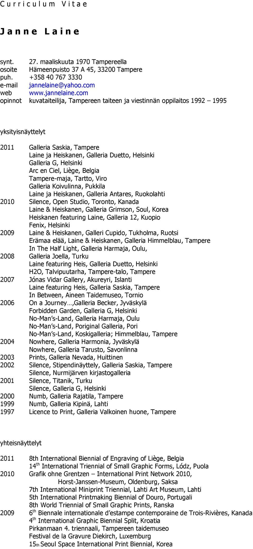 com opinnot kuvataiteilija, Tampereen taiteen ja viestinnän oppilaitos 1992 1995 yksityisnäyttelyt 2011 Galleria Saskia, Tampere Laine ja Heiskanen, Galleria Duetto, Helsinki Galleria G, Helsinki Arc