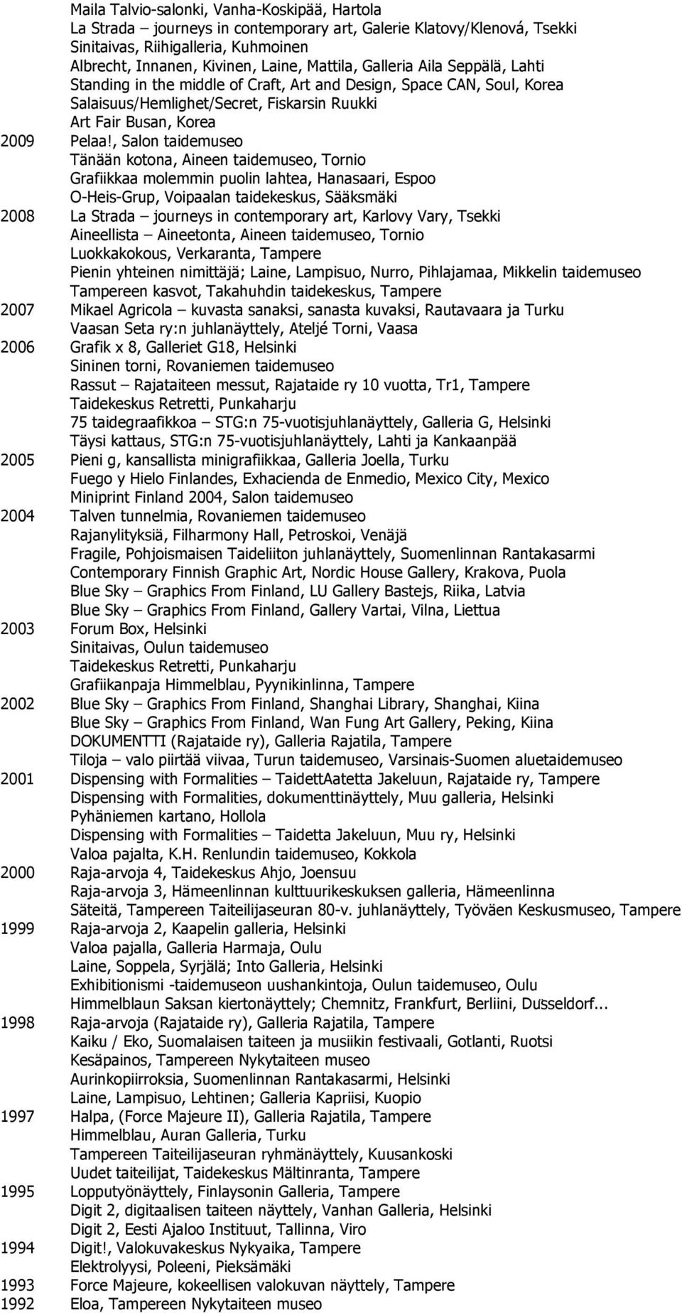 , Salon taidemuseo Tänään kotona, Aineen taidemuseo, Tornio Grafiikkaa molemmin puolin lahtea, Hanasaari, Espoo O-Heis-Grup, Voipaalan taidekeskus, Sääksmäki 2008 La Strada journeys in contemporary