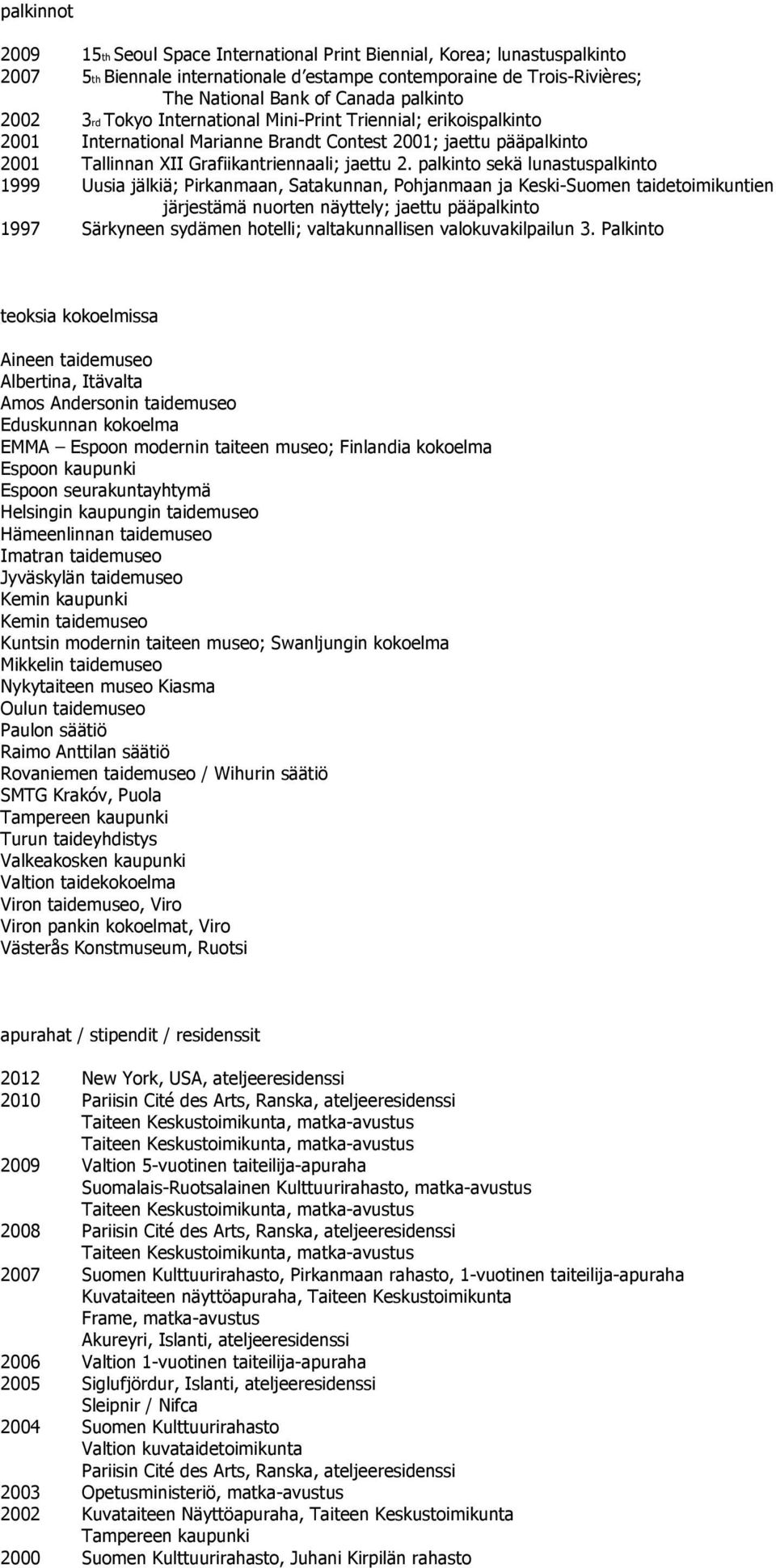 palkinto sekä lunastuspalkinto 1999 Uusia jälkiä; Pirkanmaan, Satakunnan, Pohjanmaan ja Keski-Suomen taidetoimikuntien järjestämä nuorten näyttely; jaettu pääpalkinto 1997 Särkyneen sydämen hotelli;