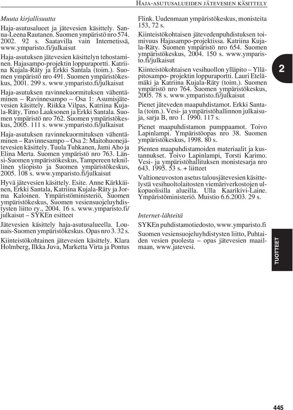 Suomen ympäristökeskus, 2001. 299 s. www.ymparisto.fi/julkaisut Haja-asutuksen ravinnekuormituksen vähentäminen Ravinnesampo Osa 1: Asumisjätevesien käsittely.
