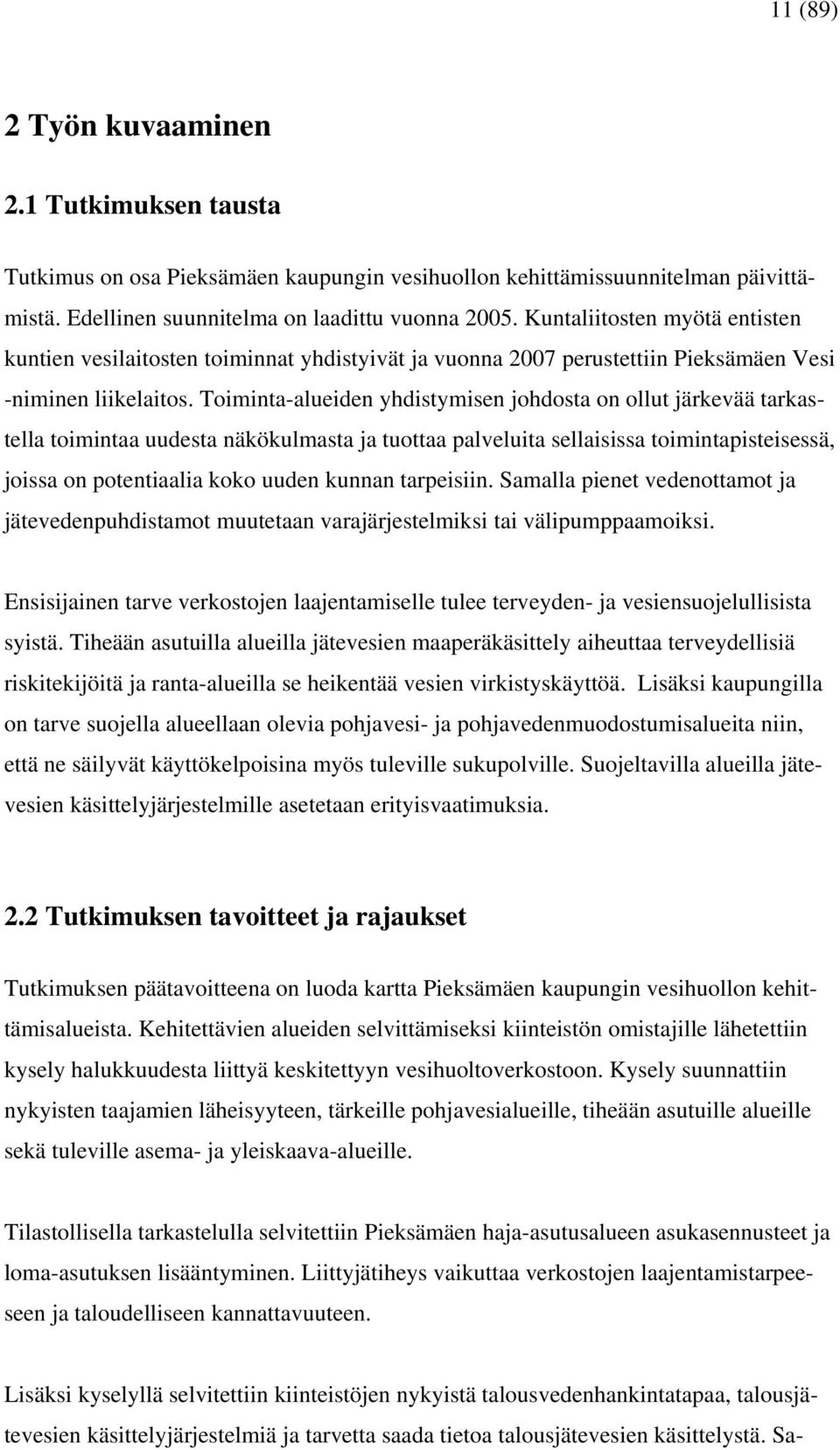 Toiminta-alueiden yhdistymisen johdosta on ollut järkevää tarkastella toimintaa uudesta näkökulmasta ja tuottaa palveluita sellaisissa toimintapisteisessä, joissa on potentiaalia koko uuden kunnan