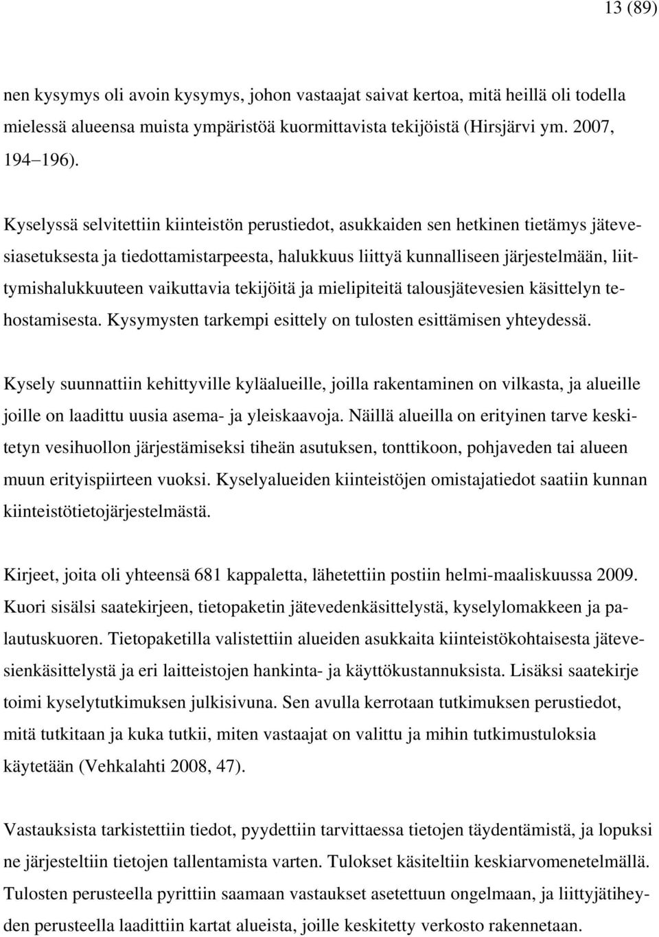 vaikuttavia tekijöitä ja mielipiteitä talousjätevesien käsittelyn tehostamisesta. Kysymysten tarkempi esittely on tulosten esittämisen yhteydessä.