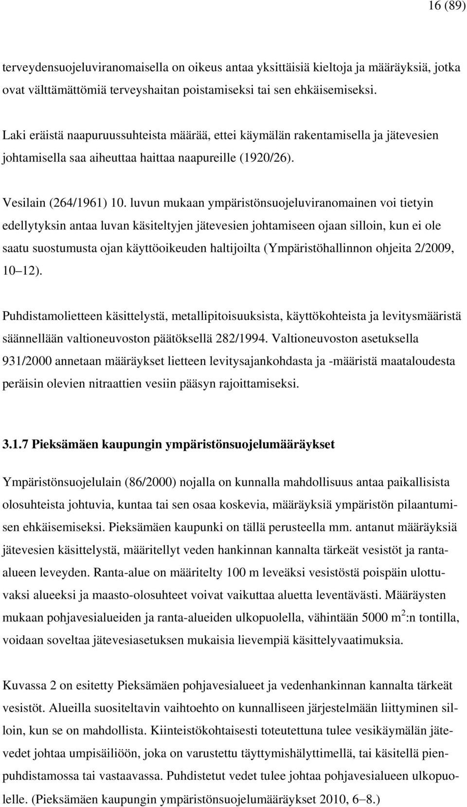 luvun mukaan ympäristönsuojeluviranomainen voi tietyin edellytyksin antaa luvan käsiteltyjen jätevesien johtamiseen ojaan silloin, kun ei ole saatu suostumusta ojan käyttöoikeuden haltijoilta