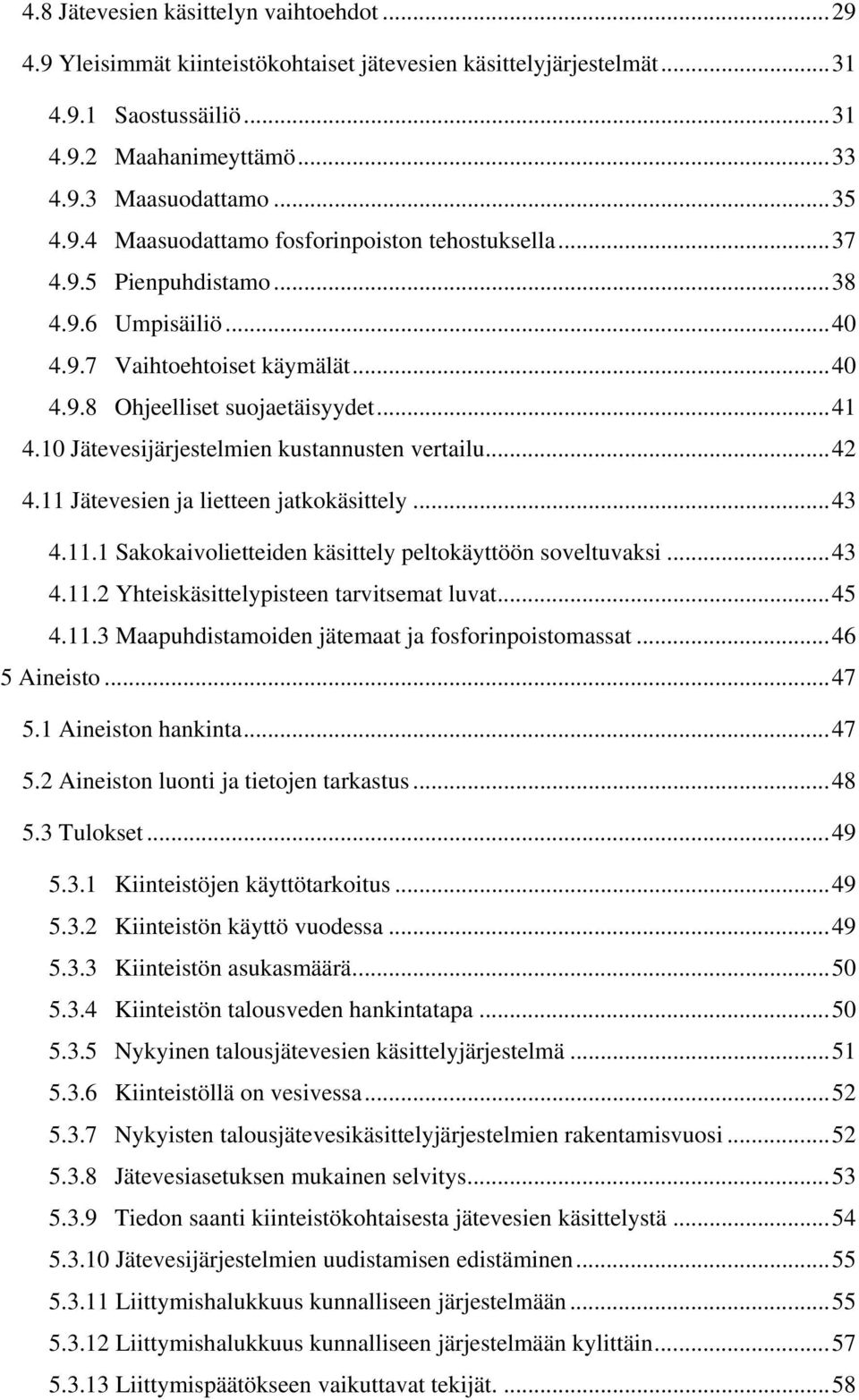 10 Jätevesijärjestelmien kustannusten vertailu... 42 4.11 Jätevesien ja lietteen jatkokäsittely... 43 4.11.1 Sakokaivolietteiden käsittely peltokäyttöön soveltuvaksi... 43 4.11.2 Yhteiskäsittelypisteen tarvitsemat luvat.