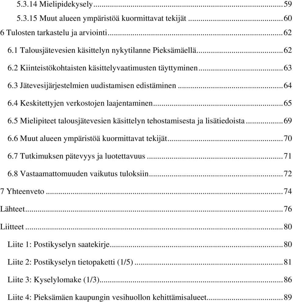 6 Muut alueen ympäristöä kuormittavat tekijät... 70 6.7 Tutkimuksen pätevyys ja luotettavuus... 71 6.8 Vastaamattomuuden vaikutus tuloksiin... 72 7 Yhteenveto... 74 Lähteet... 76 Liitteet.