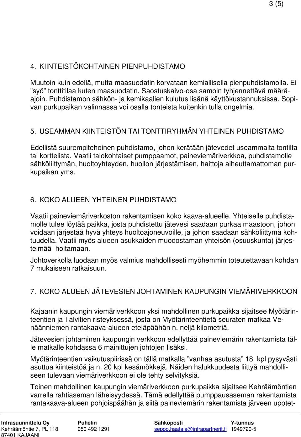 5. USEAMMAN KIINTEISTÖN TAI TONTTIRYHMÄN YHTEINEN PUHDISTAMO Edellistä suurempitehoinen puhdistamo, johon kerätään jätevedet useammalta tontilta tai korttelista.