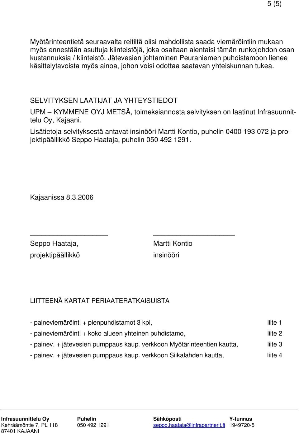 SELVITYKSEN LAATIJAT JA YHTEYSTIEDOT UPM KYMMENE OYJ METSÄ, toimeksiannosta selvityksen on laatinut Infrasuunnittelu Oy, Kajaani.