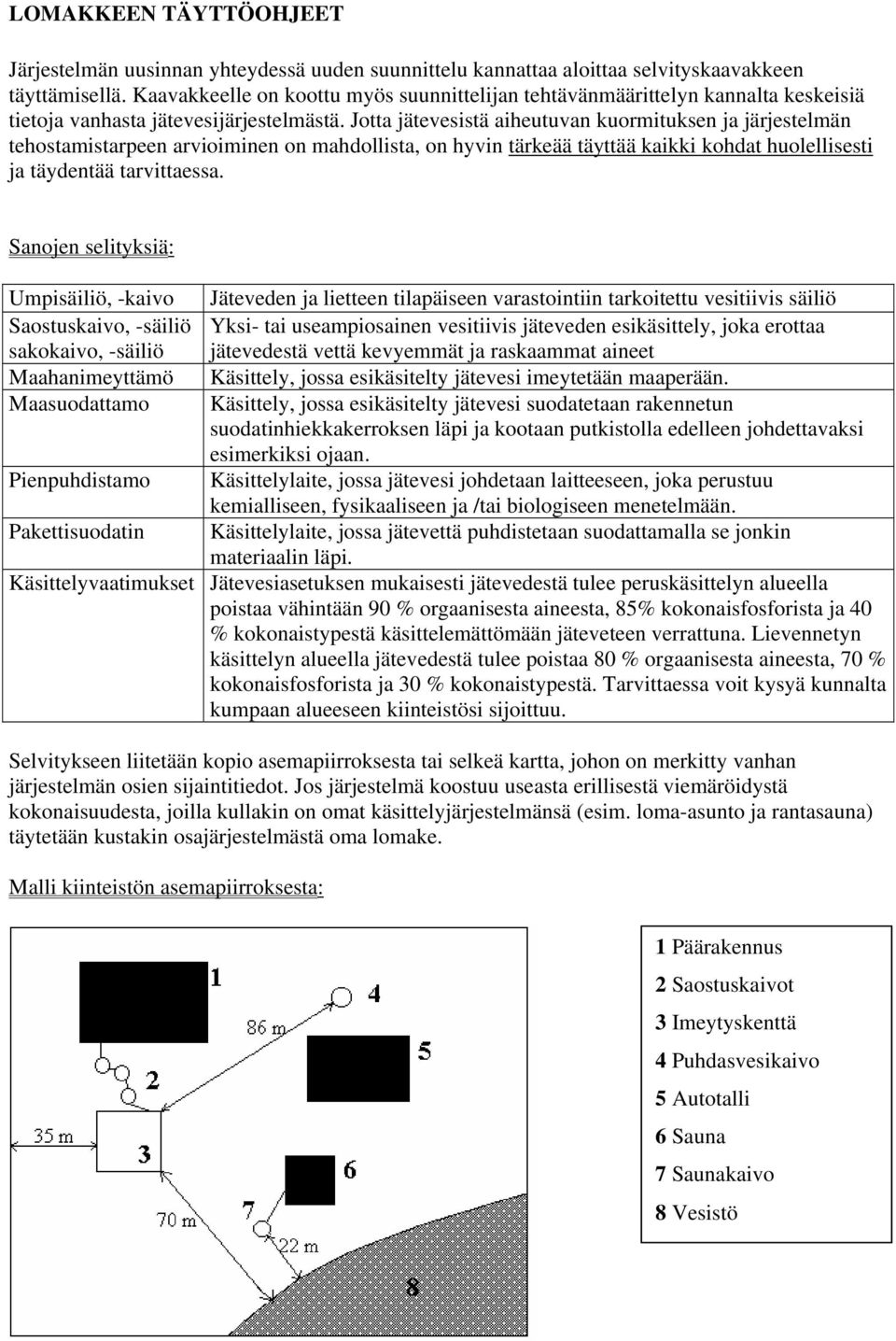 Jotta jätevesistä aiheutuvan kuormituksen ja järjestelmän tehostamistarpeen arvioiminen on mahdollista, on hyvin tärkeää täyttää kaikki kohdat huolellisesti ja täydentää tarvittaessa.