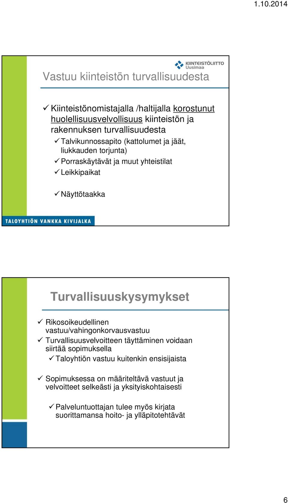 Rikosoikeudellinen vastuu/vahingonkorvausvastuu Turvallisuusvelvoitteen täyttäminen voidaan siirtää sopimuksella Taloyhtiön vastuu kuitenkin ensisijaista