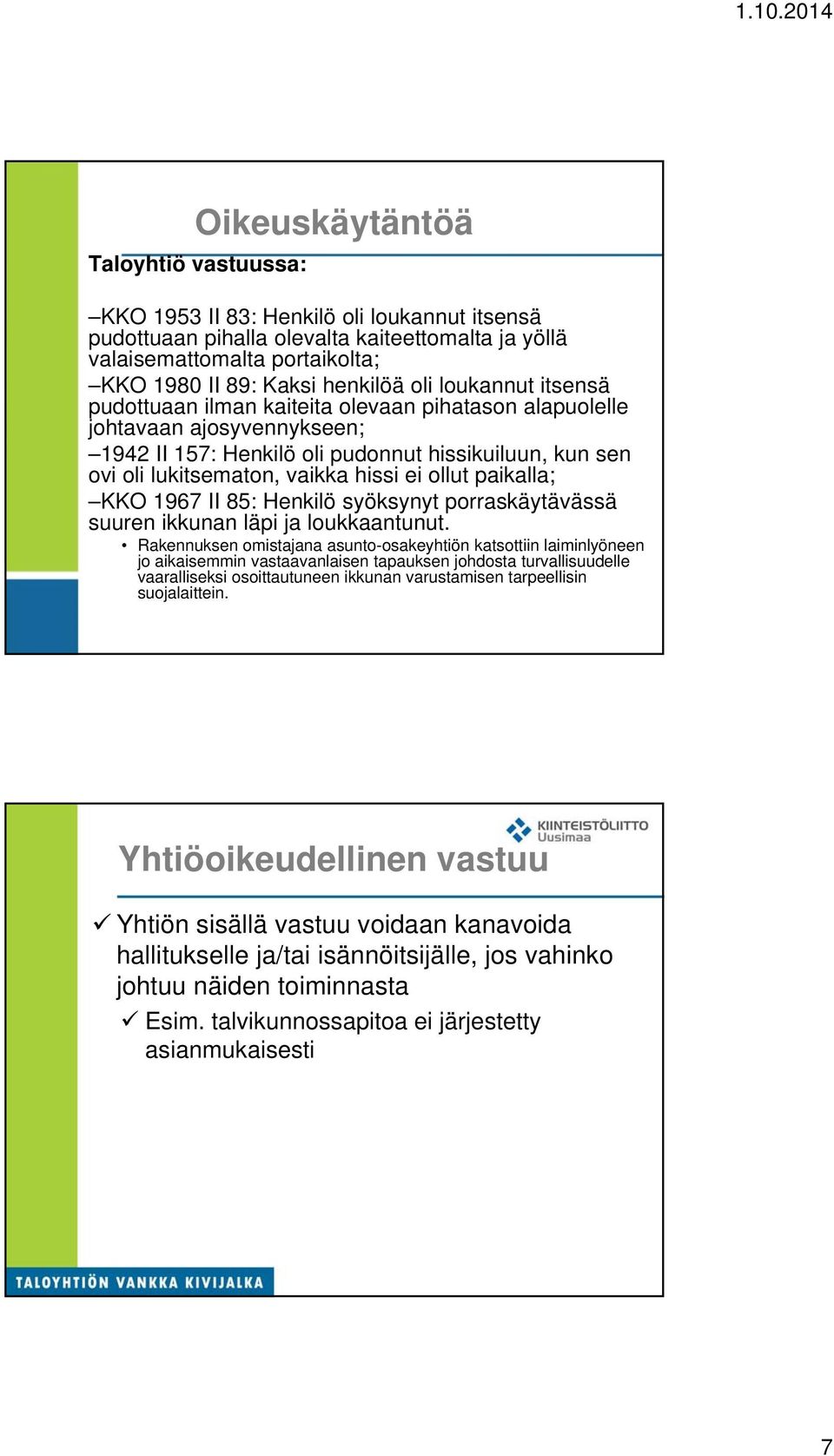 ollut paikalla; KKO 1967 II 85: Henkilö syöksynyt porraskäytävässä suuren ikkunan läpi ja loukkaantunut.