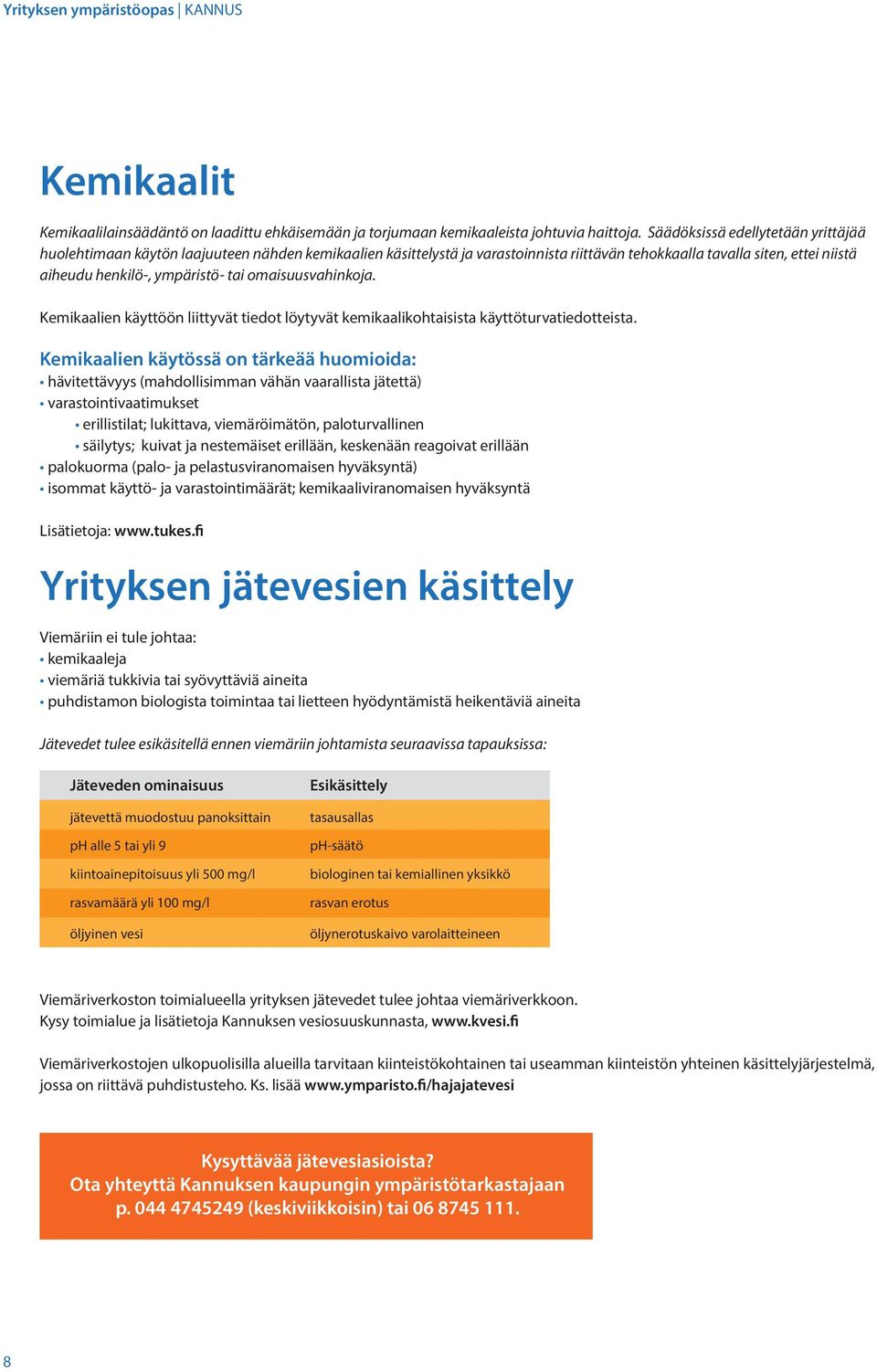 omaisuusvahinkoja. Kemikaalien käyttöön liittyvät tiedot löytyvät kemikaalikohtaisista käyttöturvatiedotteista.