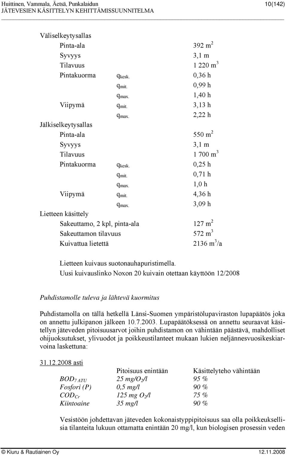 3,9 h Lietteen käsittely Sakeuttamo, 2 kpl, pinta-ala 127 m 2 Sakeuttamon tilavuus 572 m 3 Kuivattua lietettä 2136 m 3 /a Lietteen kuivaus suotonauhapuristimella.