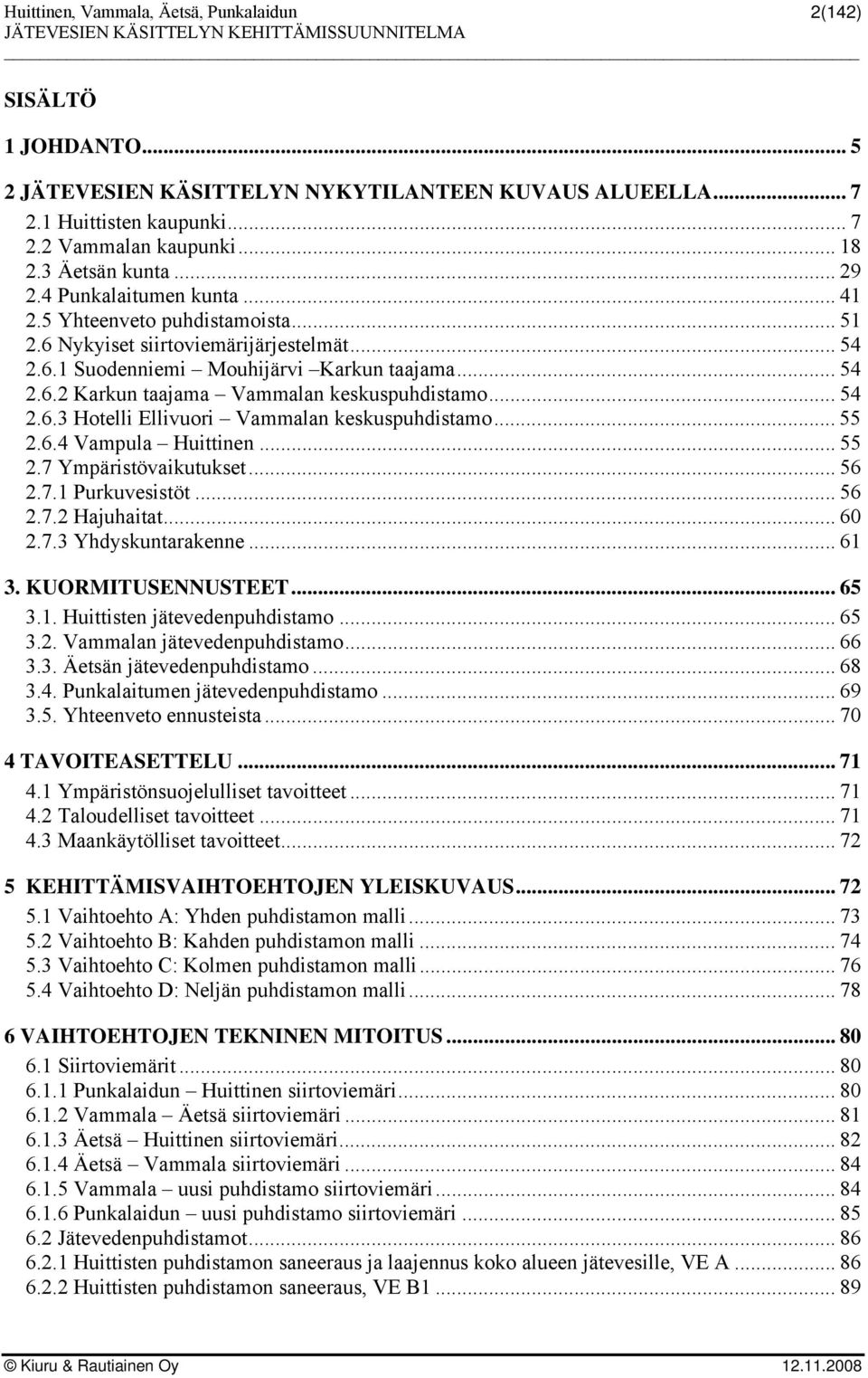 .. 55 2.6.4 Vampula Huittinen... 55 2.7 Ympäristövaikutukset... 56 2.7.1 Purkuvesistöt... 56 2.7.2 Hajuhaitat... 6 2.7.3 Yhdyskuntarakenne... 61 3. KUORMITUSENNUSTEET... 65 3.1. Huittisten jätevedenpuhdistamo.