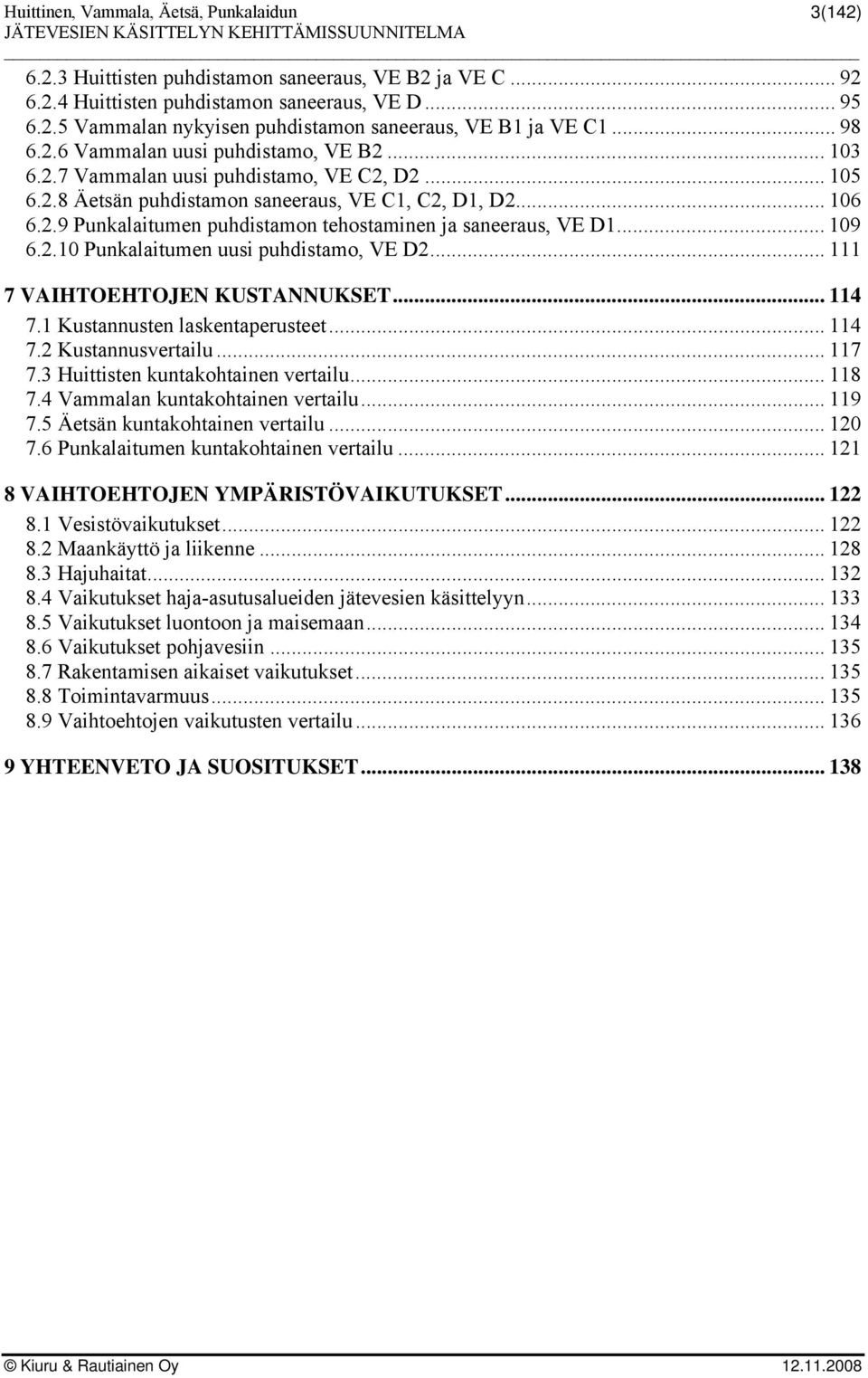 .. 111 7 VAIHTOEHTOJEN KUSTANNUKSET... 114 7.1 Kustannusten laskentaperusteet... 114 7.2 Kustannusvertailu... 117 7.3 Huittisten kuntakohtainen vertailu... 118 7.4 Vammalan kuntakohtainen vertailu.