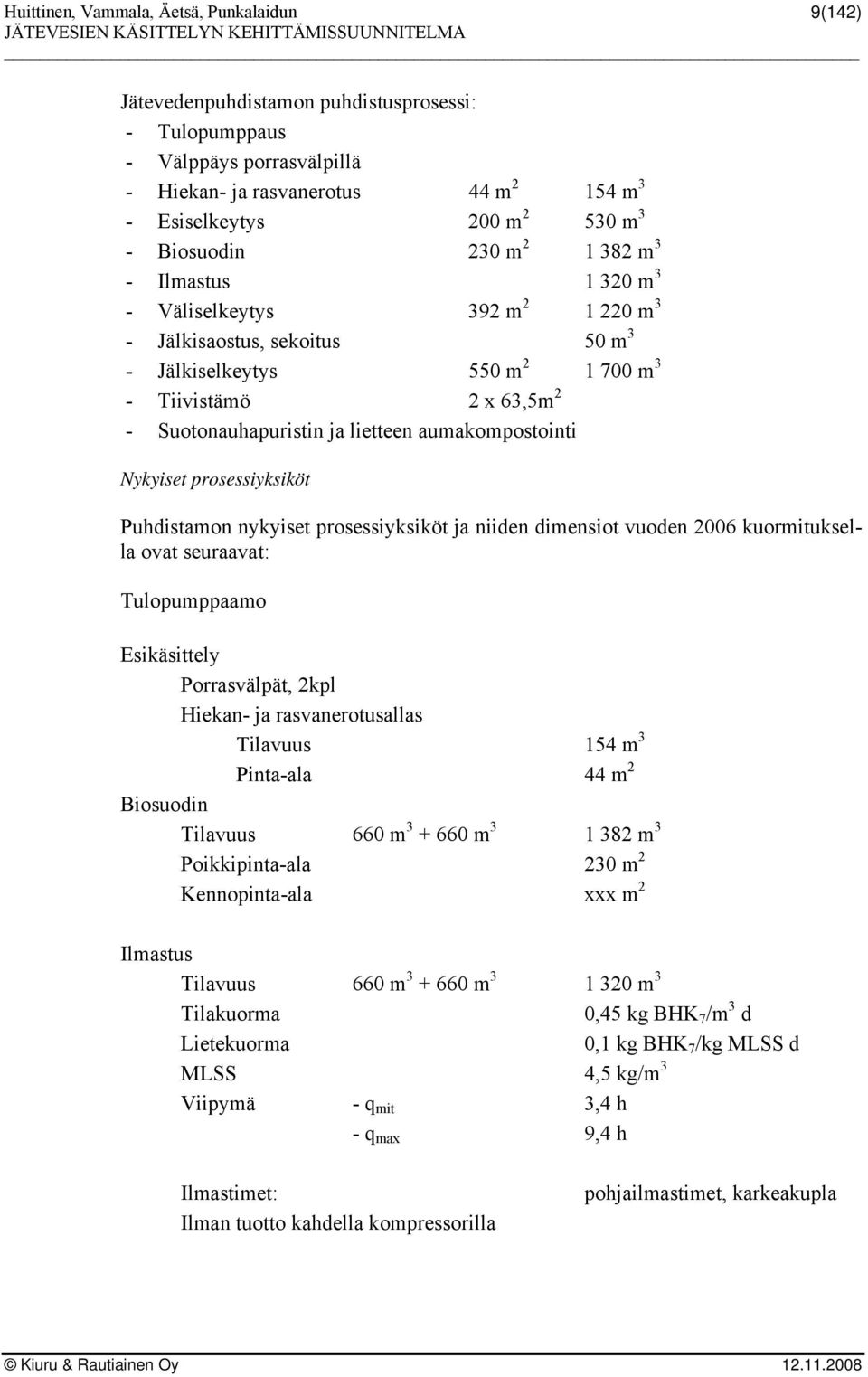 prosessiyksiköt Puhdistamon nykyiset prosessiyksiköt ja niiden dimensiot vuoden 26 kuormituksella ovat seuraavat: Tulopumppaamo Esikäsittely Porrasvälpät, 2kpl Hiekan- ja rasvanerotusallas Tilavuus