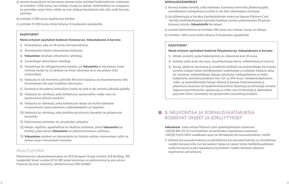 minkä tahansa 12 kuukauden ajanjaksolla. RAJOITUKSET Nämä erityiset rajoitukset koskevat Ostosturvaa. Vakuutuksesta ei korvata: 1) Omavastuuta, joka on 50 euroa/korvausvaatimus.