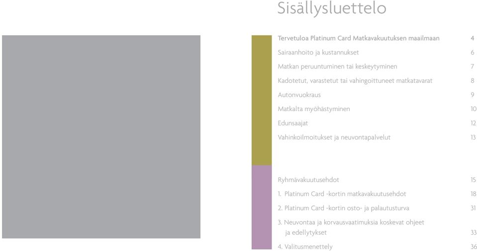 12 Vahinkoilmoitukset ja neuvontapalvelut 13 Ryhmävakuutusehdot 15 1. Platinum Card -kortin matkavakuutusehdot 18 2.