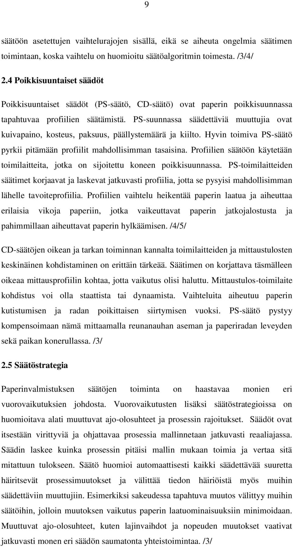 PS-suunnassa säädettäviä muuttujia ovat kuivapaino, kosteus, paksuus, päällystemäärä ja kiilto. Hyvin toimiva PS-säätö pyrkii pitämään profiilit mahdollisimman tasaisina.