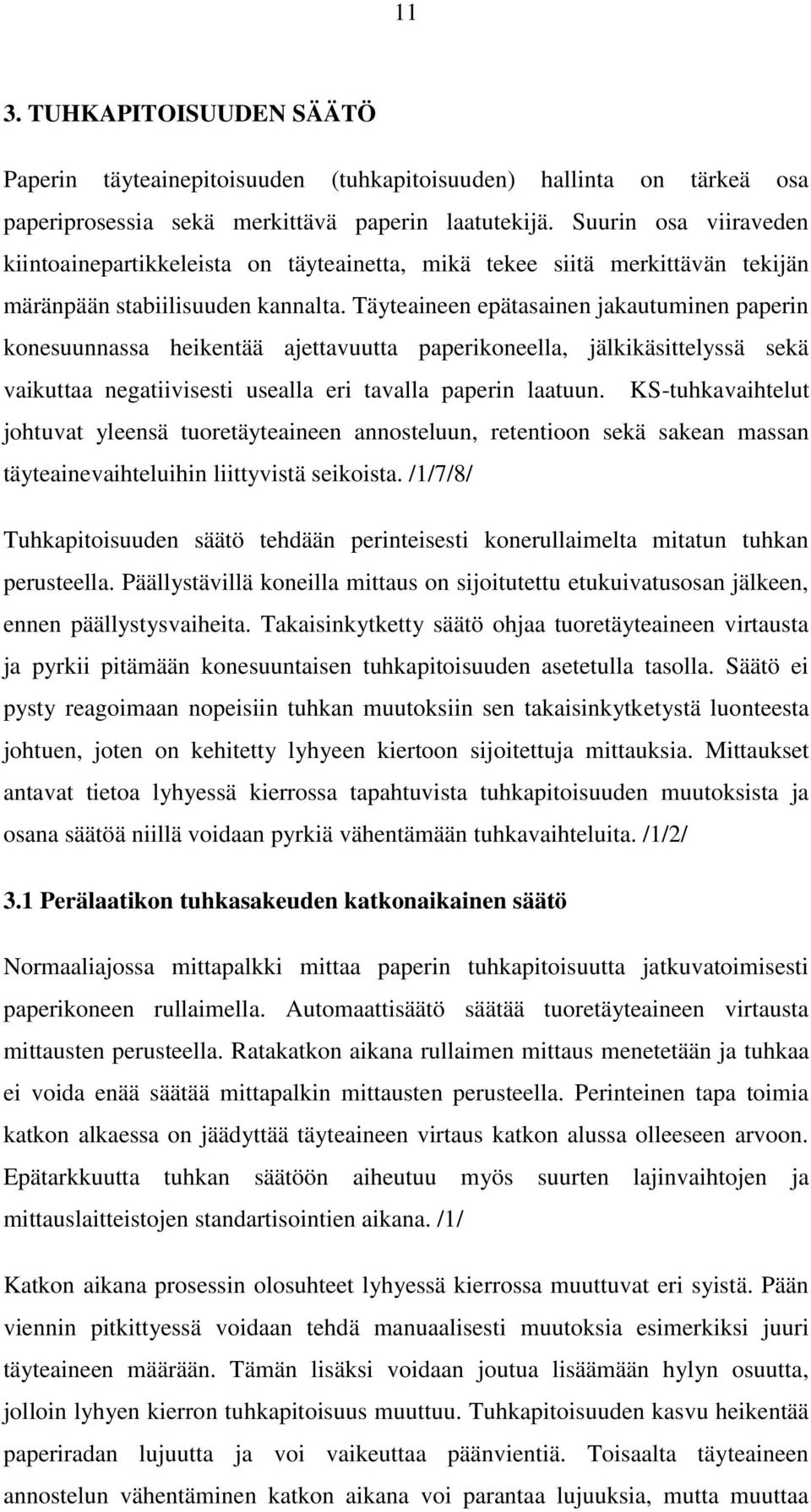 Täyteaineen epätasainen jakautuminen paperin konesuunnassa heikentää ajettavuutta paperikoneella, jälkikäsittelyssä sekä vaikuttaa negatiivisesti usealla eri tavalla paperin laatuun.