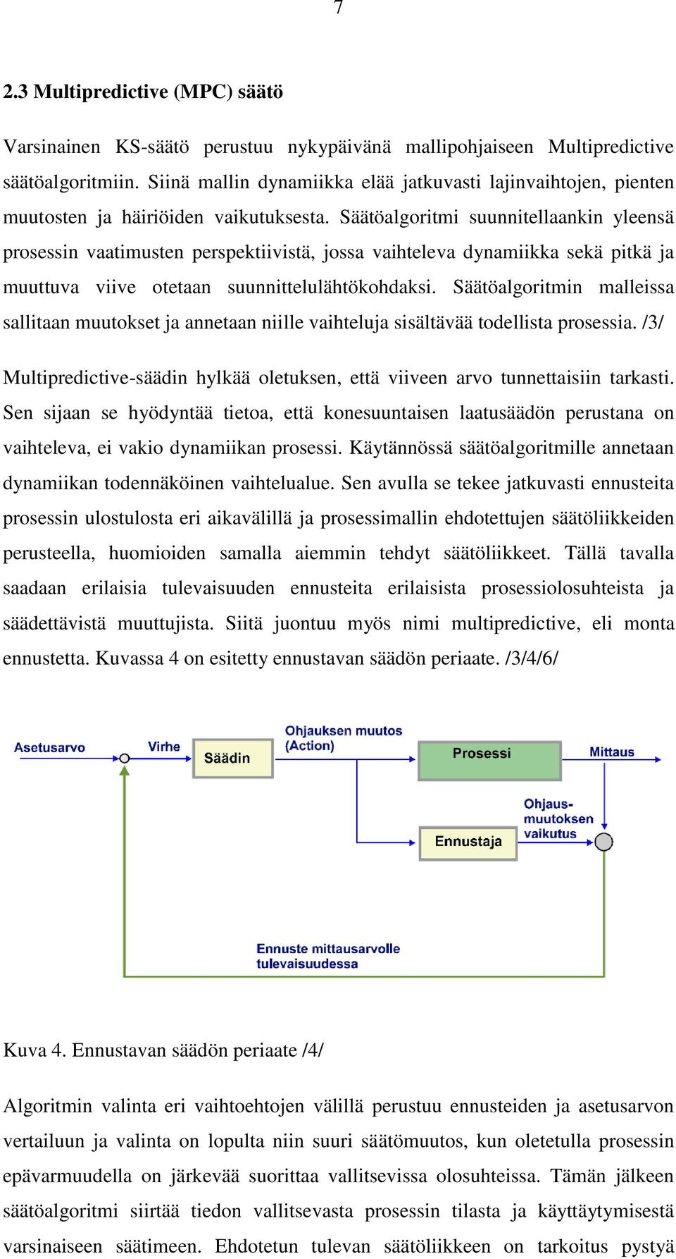 Säätöalgoritmi suunnitellaankin yleensä prosessin vaatimusten perspektiivistä, jossa vaihteleva dynamiikka sekä pitkä ja muuttuva viive otetaan suunnittelulähtökohdaksi.