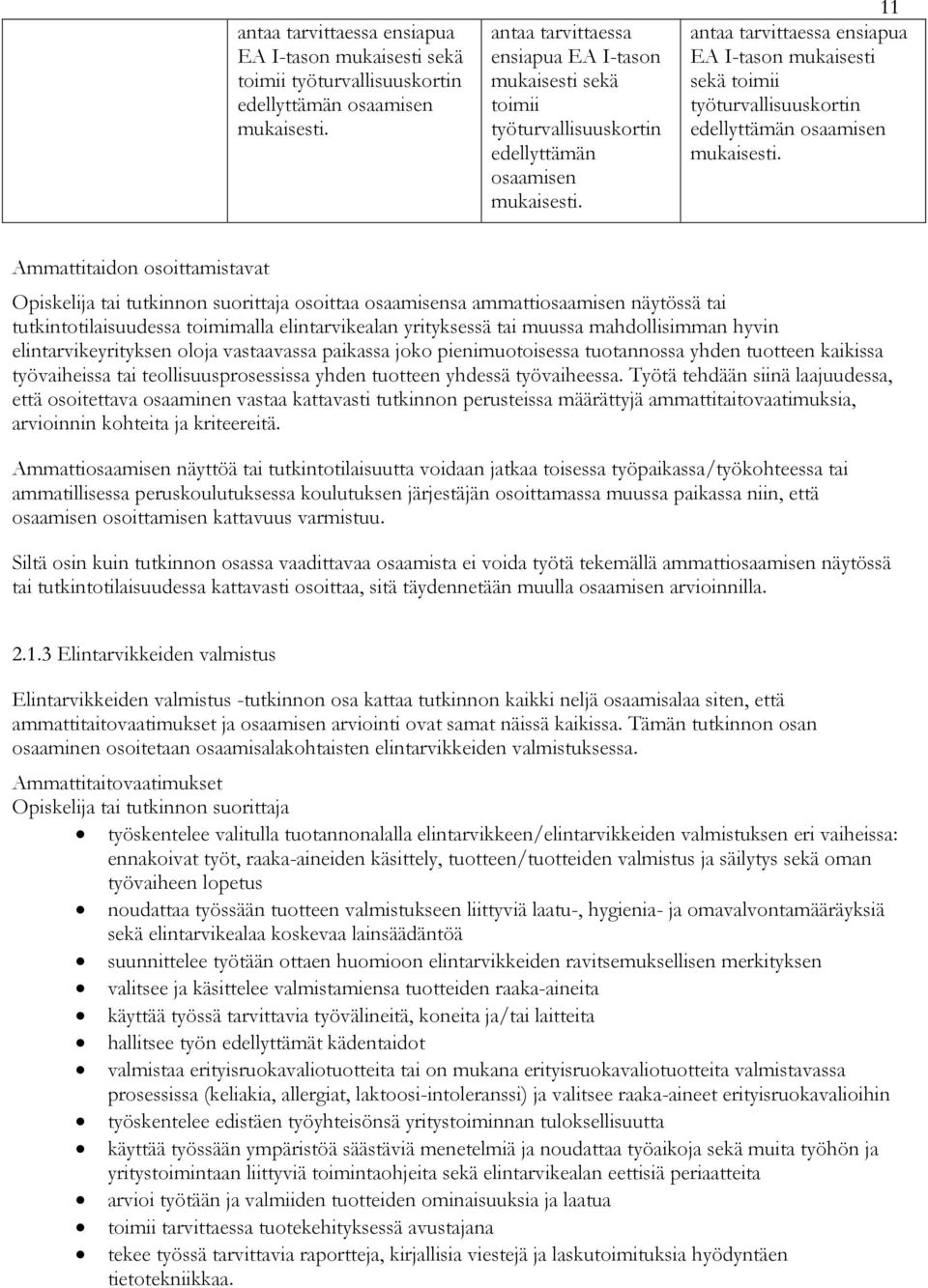 hyvin elintarvikeyrityksen oloja vastaavassa paikassa joko pienimuotoisessa tuotannossa yhden tuotteen kaikissa työvaiheissa tai teollisuusprosessissa yhden tuotteen yhdessä työvaiheessa.