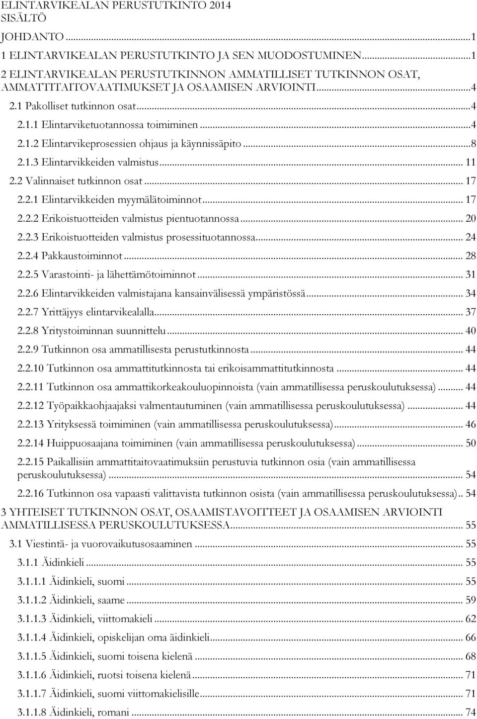 .. 8 2.1.3 Elintarvikkeiden valmistus... 11 2.2 Valinnaiset tutkinnon osat... 17 2.2.1 Elintarvikkeiden myymälätoiminnot... 17 2.2.2 Erikoistuotteiden valmistus pientuotannossa... 20 2.2.3 Erikoistuotteiden valmistus prosessituotannossa.