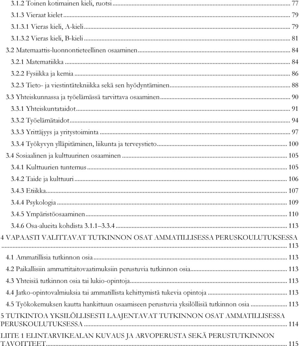 .. 94 3.3.3 Yrittäjyys ja yritystoiminta... 97 3.3.4 Työkyvyn ylläpitäminen, liikunta ja terveystieto... 100 3.4 Sosiaalinen ja kulttuurinen osaaminen... 105 3.4.1 Kulttuurien tuntemus... 105 3.4.2 Taide ja kulttuuri.