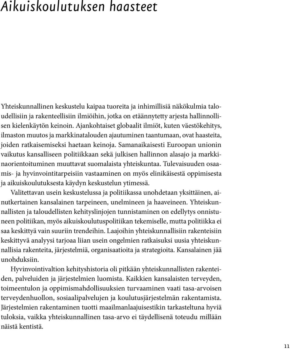 Samanaikaisesti Euroopan unionin vaikutus kansalliseen politiikkaan sekä julkisen hallinnon alasajo ja markkinaorientoituminen muuttavat suomalaista yhteiskuntaa.