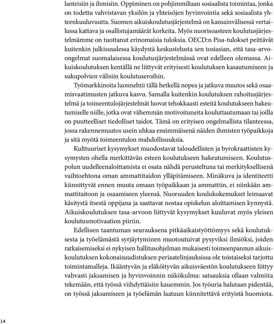 OECD:n Pisa-tulokset peittävät kuitenkin julkisuudessa käydystä keskustelusta sen tosiasian, että tasa-arvoongelmat suomalaisessa koulutusjärjestelmässä ovat edelleen olemassa.