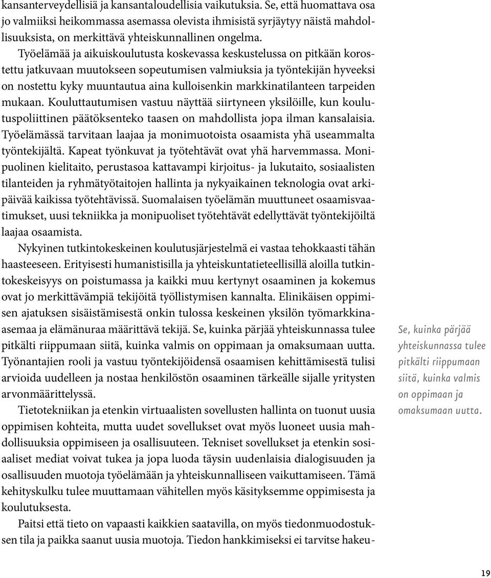 Työelämää ja aikuiskoulutusta koskevassa keskustelussa on pitkään korostettu jatkuvaan muutokseen sopeutumisen valmiuksia ja työntekijän hyveeksi on nostettu kyky muuntautua aina kulloisenkin