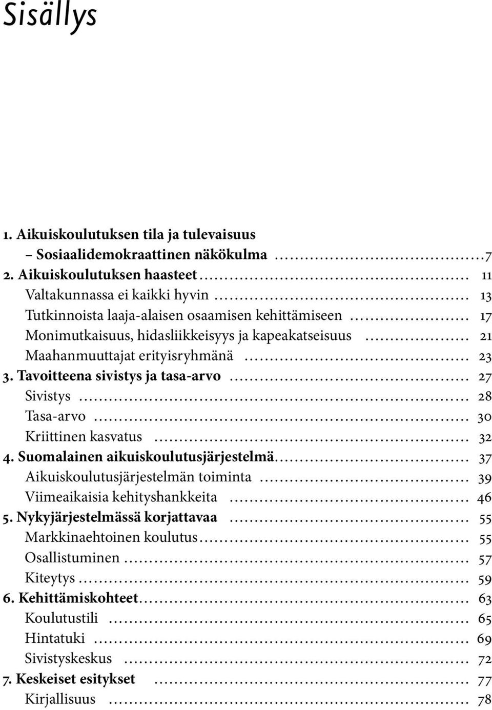 Maahanmuuttajat erityisryhmänä 23 3. Tavoitteena sivistys ja tasa-arvo 27 Sivistys 28 Tasa-arvo 30 Kriittinen kasvatus 32 4.