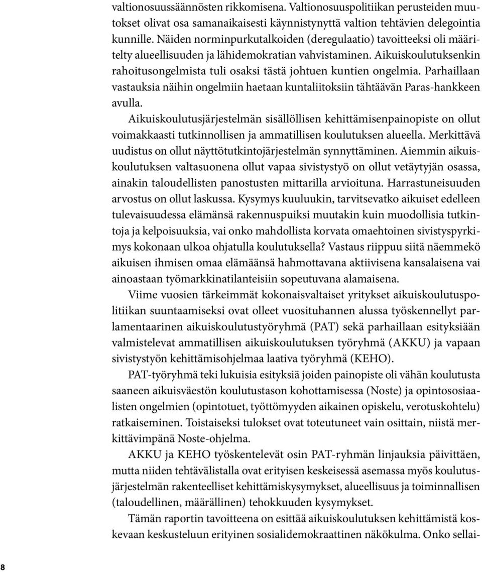 Aikuiskoulutuksenkin rahoitusongelmista tuli osaksi tästä johtuen kuntien ongelmia. Parhaillaan vastauksia näihin ongelmiin haetaan kuntaliitoksiin tähtäävän Paras-hankkeen avulla.