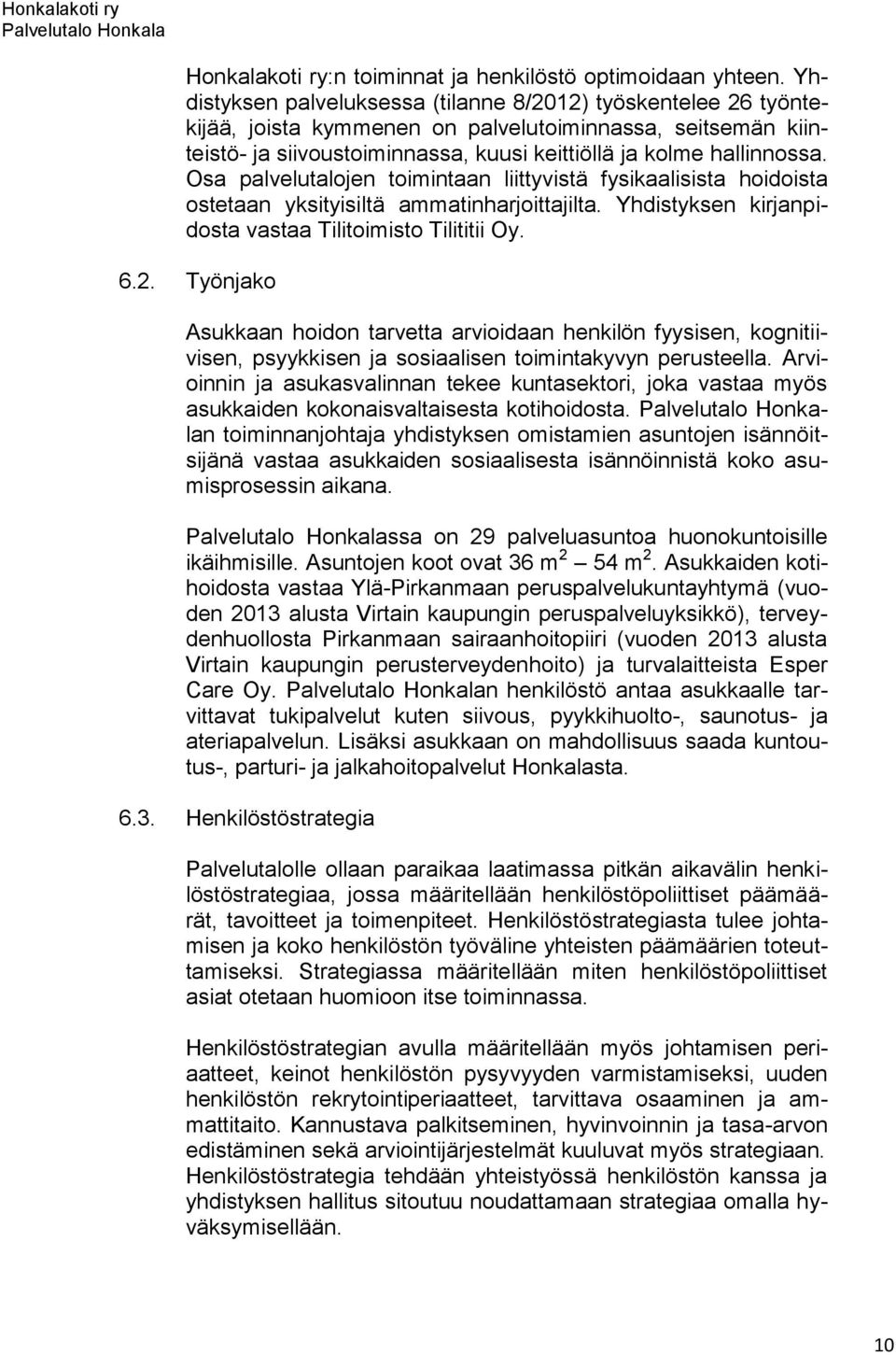 Osa palvelutalojen toimintaan liittyvistä fysikaalisista hoidoista ostetaan yksityisiltä ammatinharjoittajilta. Yhdistyksen kirjanpidosta vastaa Tilitoimisto Tilititii Oy. 6.2.