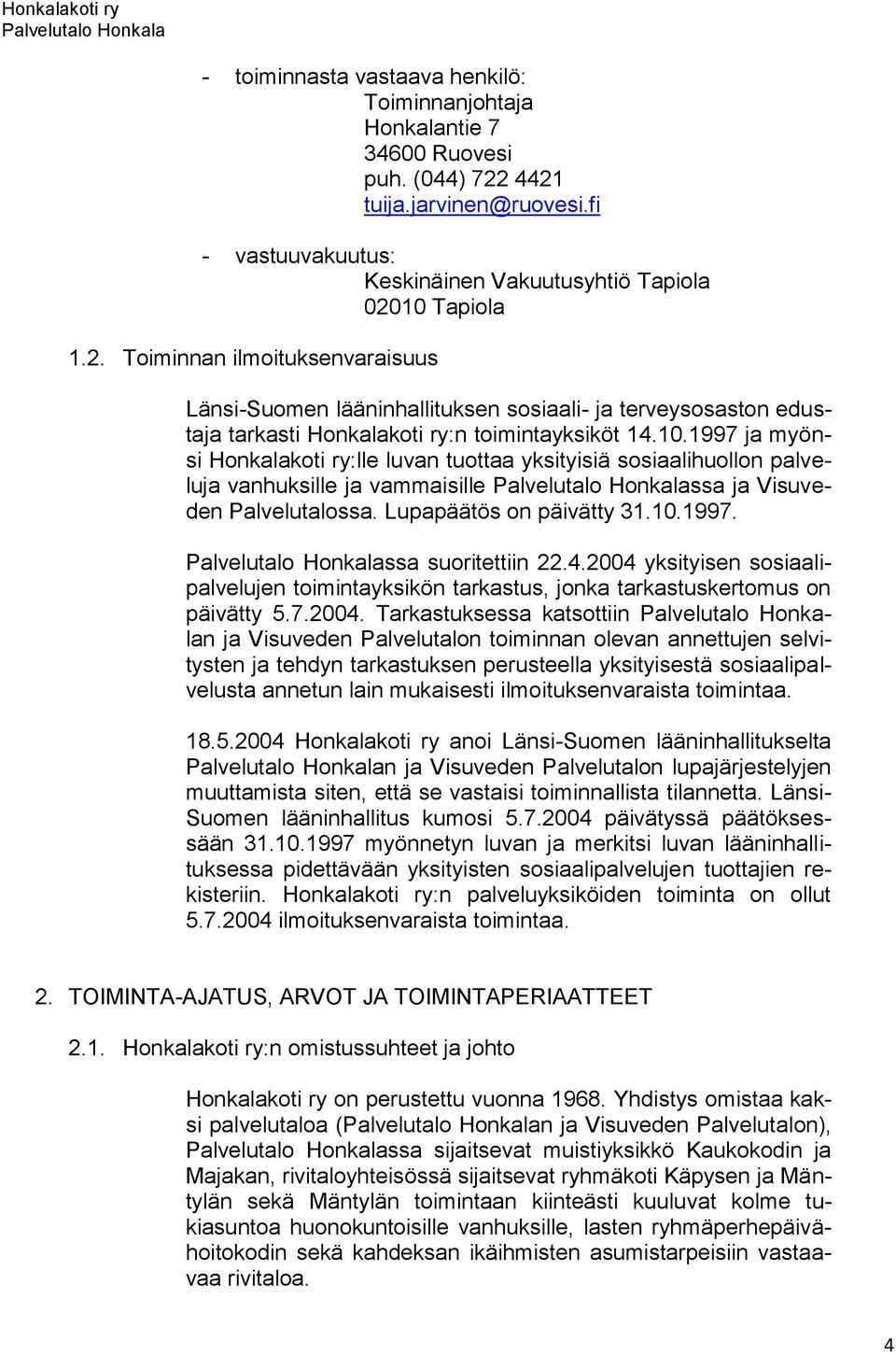 10.1997 ja myönsi Honkalakoti ry:lle luvan tuottaa yksityisiä sosiaalihuollon palveluja vanhuksille ja vammaisille ssa ja Visuveden Palvelutalossa. Lupapäätös on päivätty 31.10.1997. ssa suoritettiin 22.