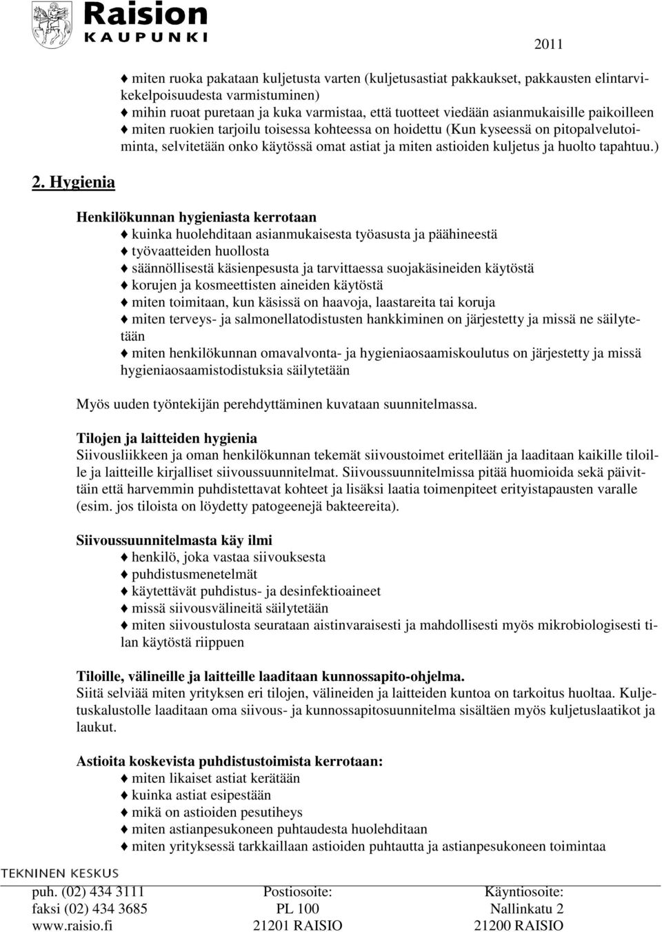 Hygienia Henkilökunnan hygieniasta kerrotaan kuinka huolehditaan asianmukaisesta työasusta ja päähineestä työvaatteiden huollosta säännöllisestä käsienpesusta ja tarvittaessa suojakäsineiden käytöstä