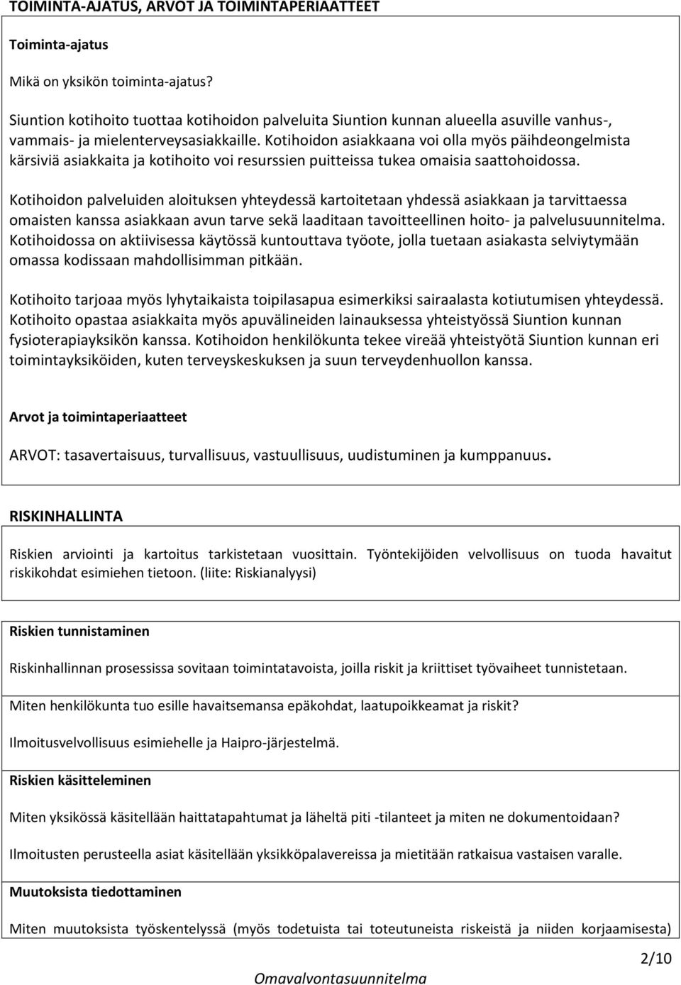 Kotihoidon asiakkaana voi olla myös päihdeongelmista kärsiviä asiakkaita ja kotihoito voi resurssien puitteissa tukea omaisia saattohoidossa.