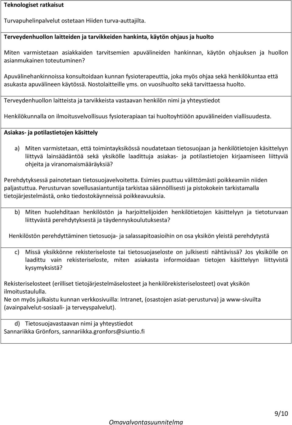 toteutuminen? Apuvälinehankinnoissa konsultoidaan kunnan fysioterapeuttia, joka myös ohjaa sekä henkilökuntaa että asukasta apuvälineen käytössä. Nostolaitteille yms.