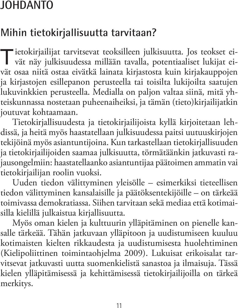 toisilta lukijoilta saatujen lukuvinkkien perusteella. Medialla on paljon valtaa siinä, mitä yhteiskunnassa nostetaan puheenaiheiksi, ja tämän (tieto)kirjailijatkin joutuvat kohtaamaan.