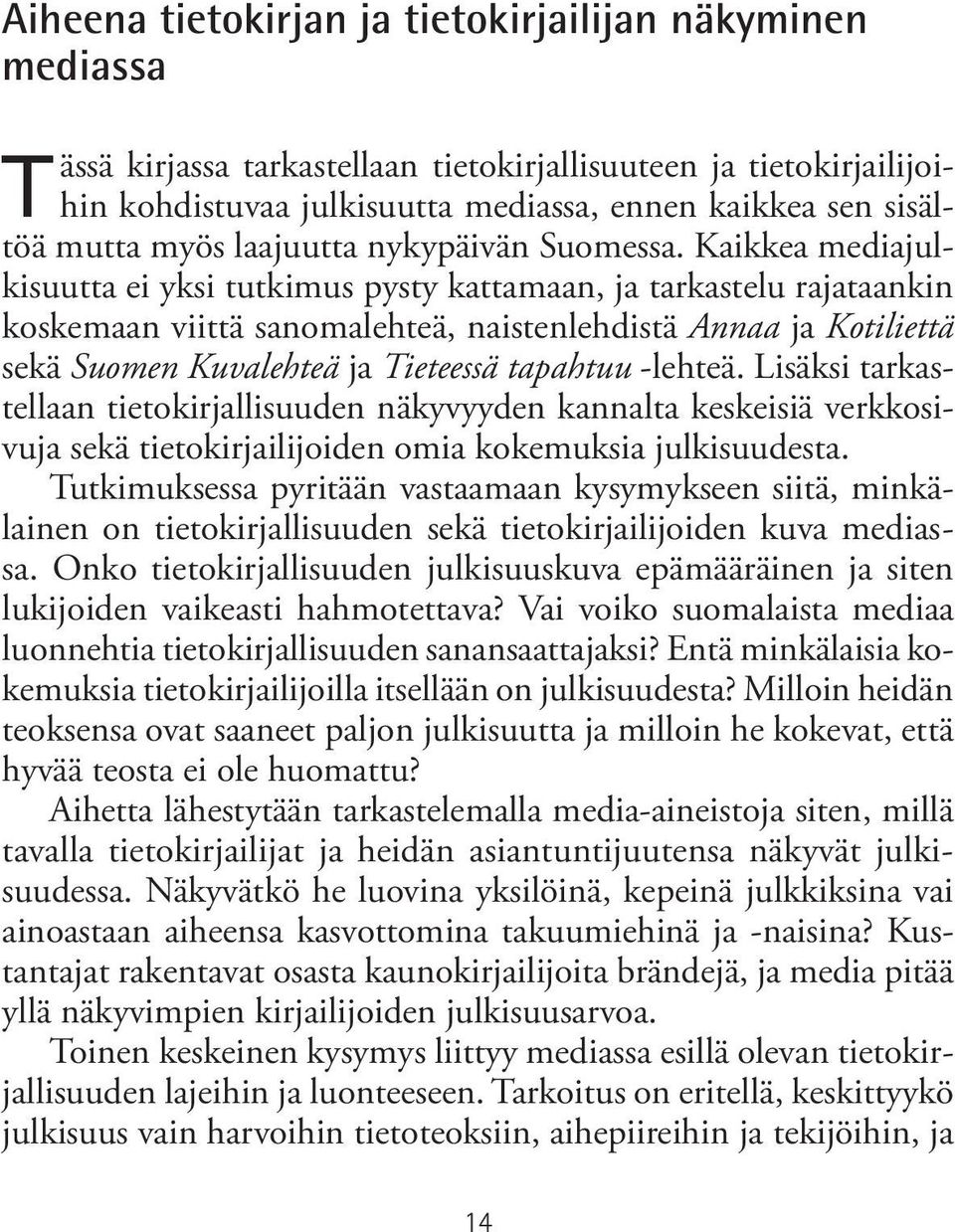 Kaikkea mediajulkisuutta ei yksi tutkimus pysty kattamaan, ja tarkastelu rajataankin koskemaan viittä sanomalehteä, naistenlehdistä Annaa ja Kotiliettä sekä Suomen Kuvalehteä ja Tieteessä tapahtuu