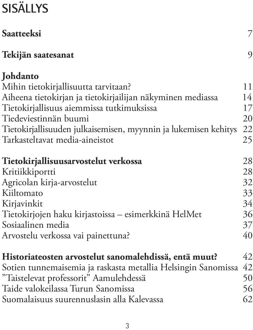 22 Tarkasteltavat media-aineistot 25 Tietokirjallisuusarvostelut verkossa 28 Kritiikkiportti 28 Agricolan kirja-arvostelut 32 Kiiltomato 33 Kirjavinkit 34 Tietokirjojen haku kirjastoissa esimerkkinä