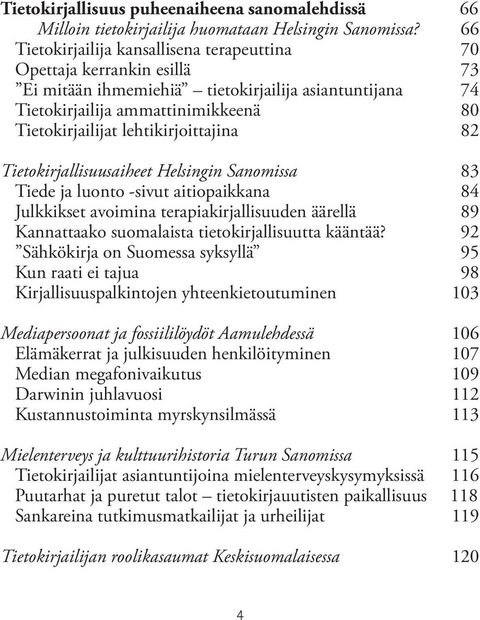 lehtikirjoittajina 82 Tietokirjallisuusaiheet Helsingin Sanomissa 83 Tiede ja luonto -sivut aitiopaikkana 84 Julkkikset avoimina terapiakirjallisuuden äärellä 89 Kannattaako suomalaista